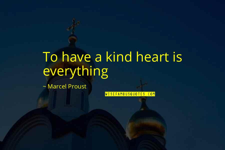 Rumana Manzur Quotes By Marcel Proust: To have a kind heart is everything