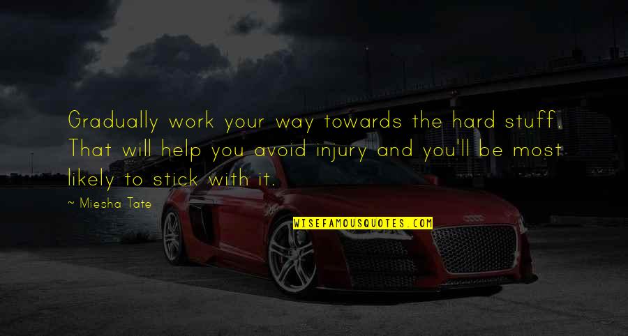 Rumana Naseem Quotes By Miesha Tate: Gradually work your way towards the hard stuff. Rumana Naseem Quotes By Miesha Tate: Gradually work your way towards the hard stuff.