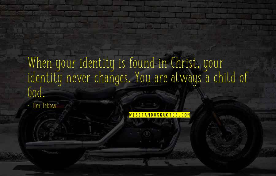 Rumania Quotes By Tim Tebow: When your identity is found in Christ, your