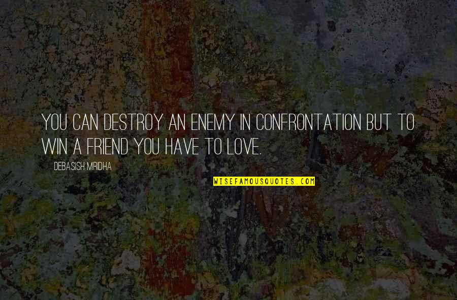 Rumba Music Quotes By Debasish Mridha: You can destroy an enemy in confrontation but