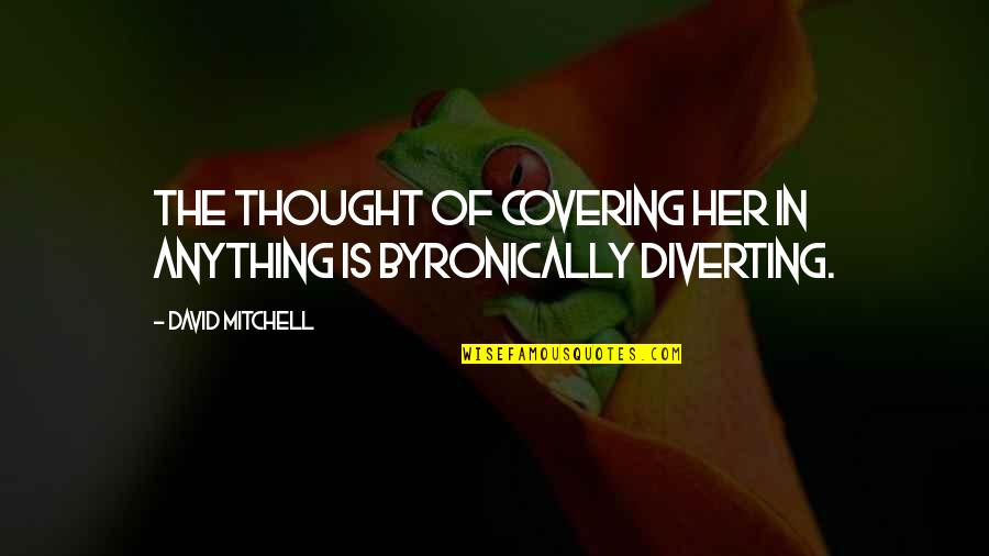 Rumbaugh Methodology Quotes By David Mitchell: The thought of covering her in anything is Rumbaugh Methodology Quotes By David Mitchell: The thought of covering her in anything is