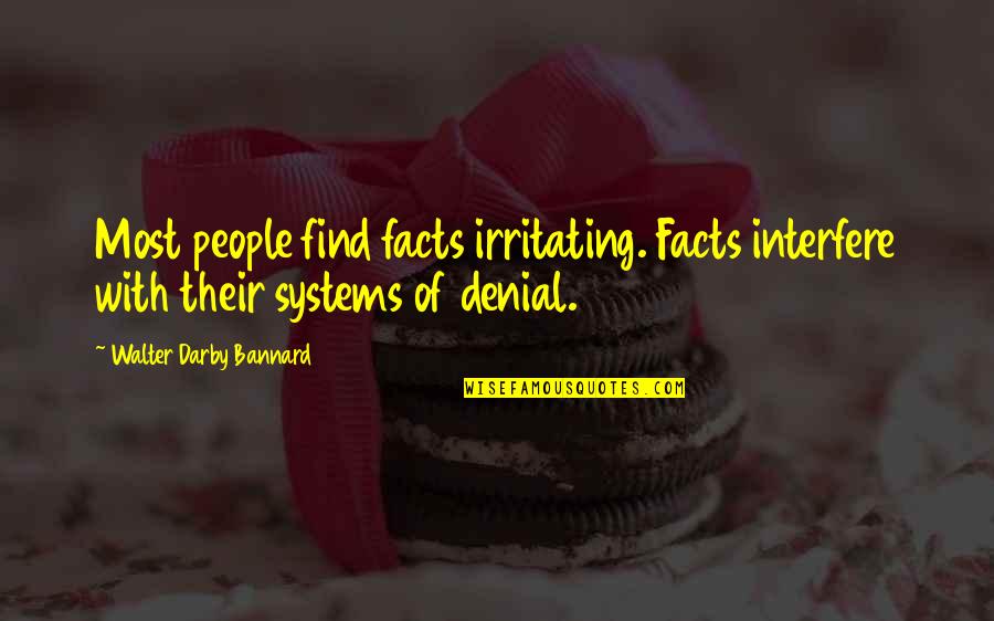 Rumbelow Quotes By Walter Darby Bannard: Most people find facts irritating. Facts interfere with