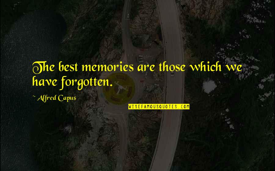 Rumbergers Champaign Quotes By Alfred Capus: The best memories are those which we have