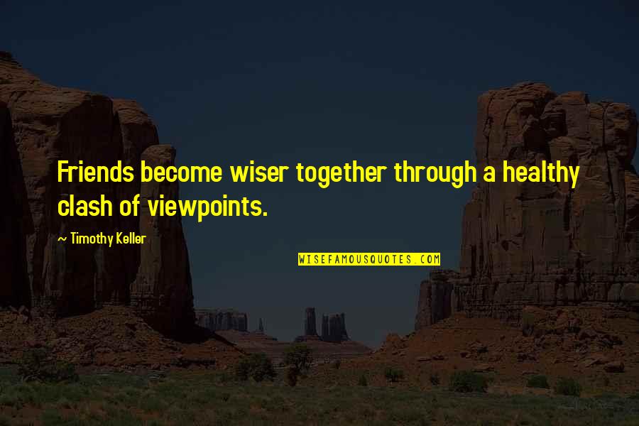 Rumbero Cubano Quotes By Timothy Keller: Friends become wiser together through a healthy clash