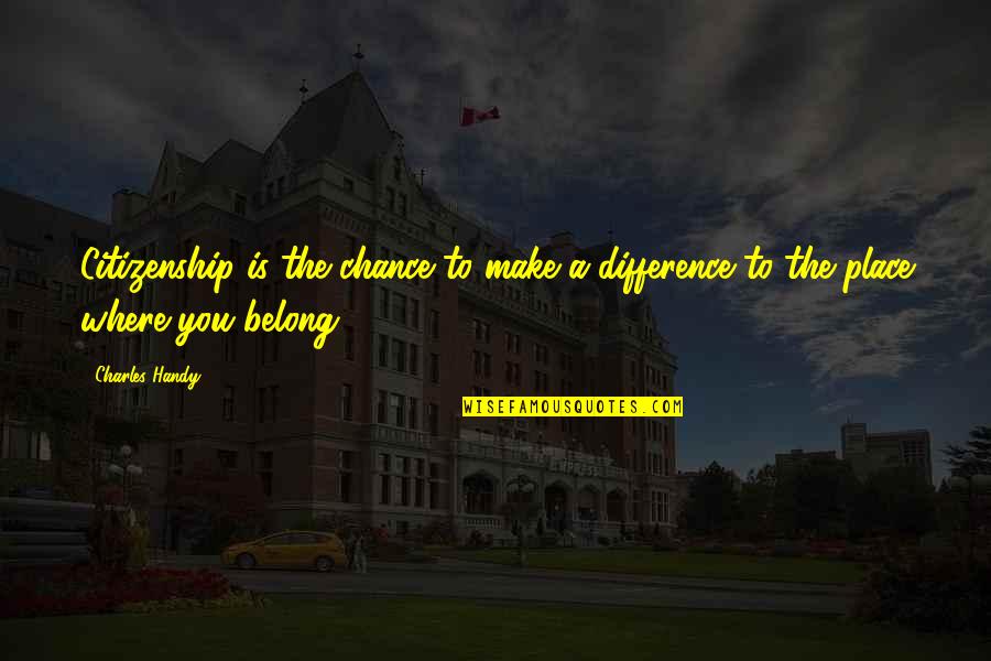Rumberos Quotes By Charles Handy: Citizenship is the chance to make a difference
