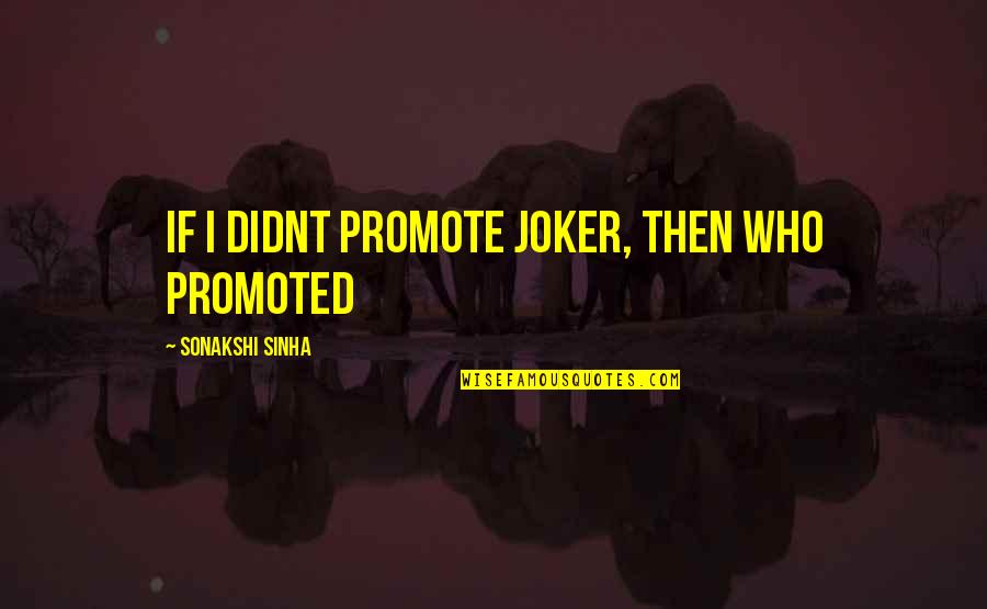 Rumberos Quotes By Sonakshi Sinha: If I didnt promote Joker, then who promoted