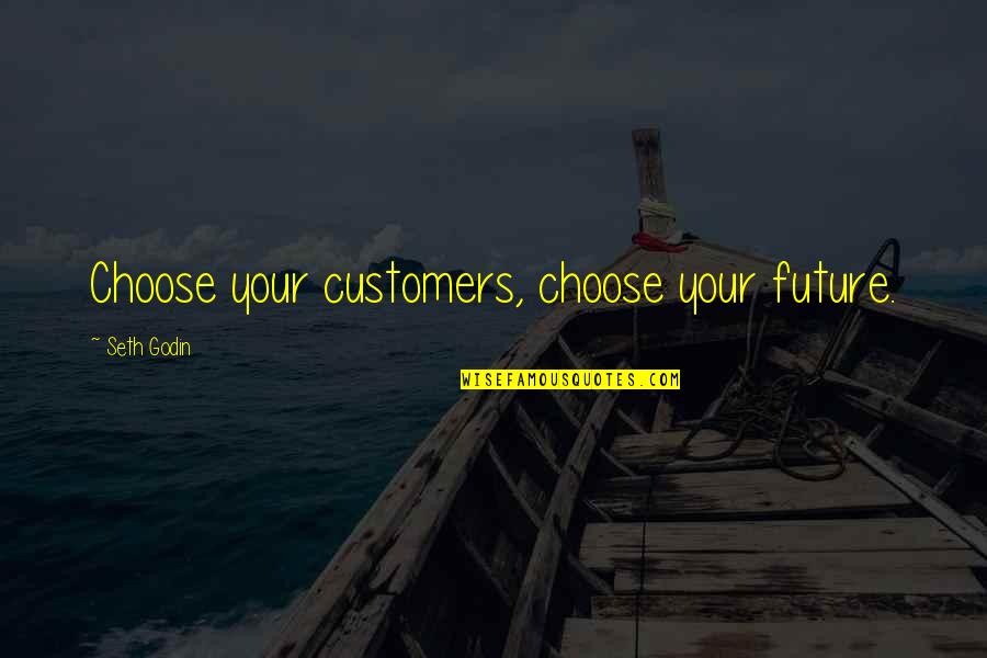 Rumble Fish Movie Quotes By Seth Godin: Choose your customers, choose your future.