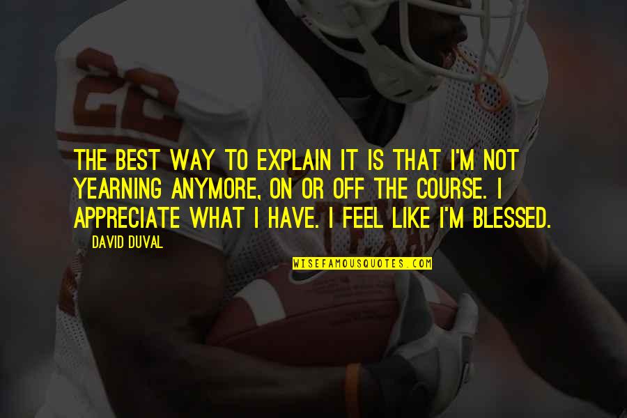 Rumbling Pride Quotes By David Duval: The best way to explain it is that Rumbling Pride Quotes By David Duval: The best way to explain it is that