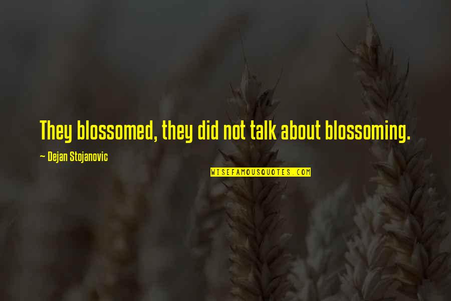 Rumbling Pride Quotes By Dejan Stojanovic: They blossomed, they did not talk about blossoming. Rumbling Pride Quotes By Dejan Stojanovic: They blossomed, they did not talk about blossoming.