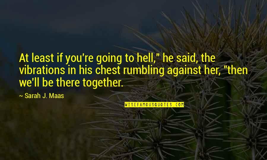 Rumbling Quotes By Sarah J. Maas: At least if you're going to hell," he