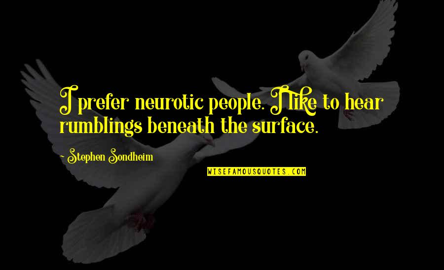 Rumblings Quotes By Stephen Sondheim: I prefer neurotic people. I like to hear