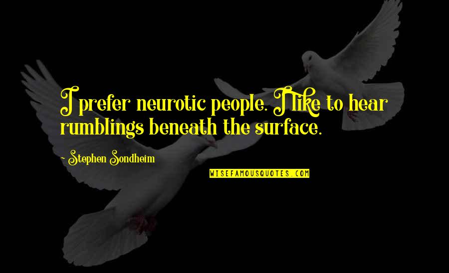 Rumblings Quotes By Stephen Sondheim: I prefer neurotic people. I like to hear Rumblings Quotes By Stephen Sondheim: I prefer neurotic people. I like to hear