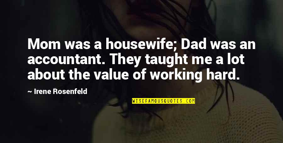 Rumbold And Seidelman Quotes By Irene Rosenfeld: Mom was a housewife; Dad was an accountant. Rumbold And Seidelman Quotes By Irene Rosenfeld: Mom was a housewife; Dad was an accountant.