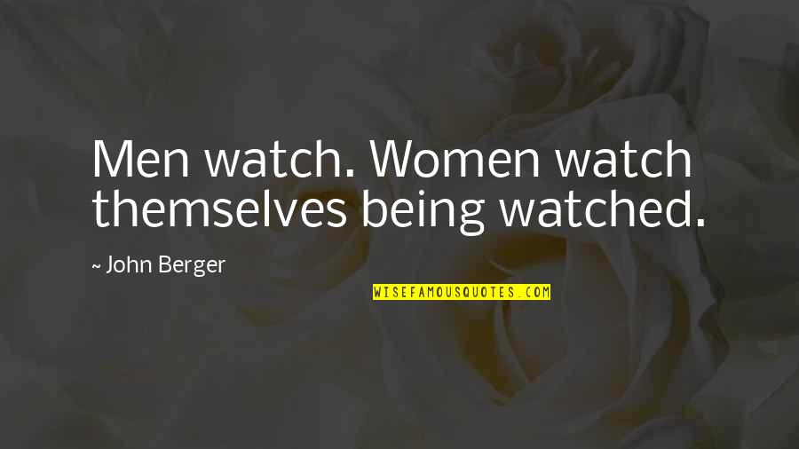 Rumbold And Seidelman Quotes By John Berger: Men watch. Women watch themselves being watched.