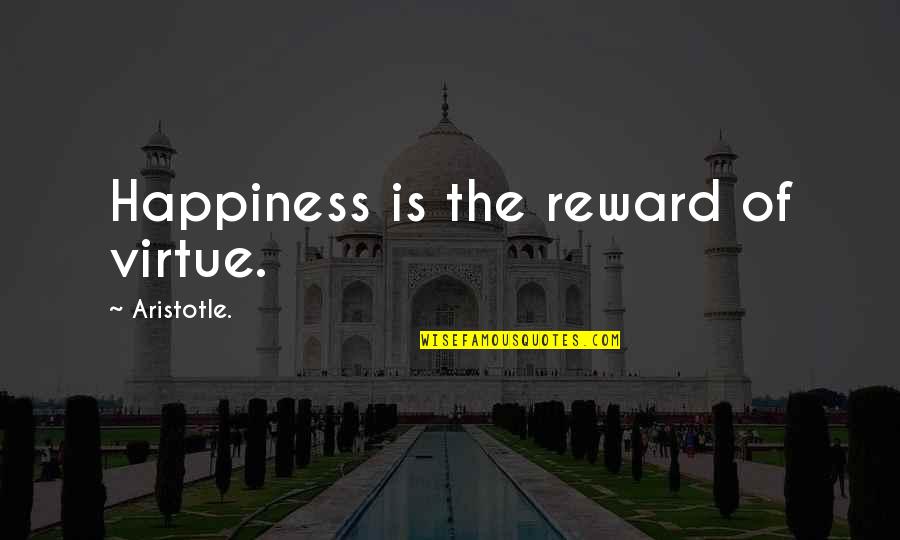 Rumboldswhyke Quotes By Aristotle.: Happiness is the reward of virtue.