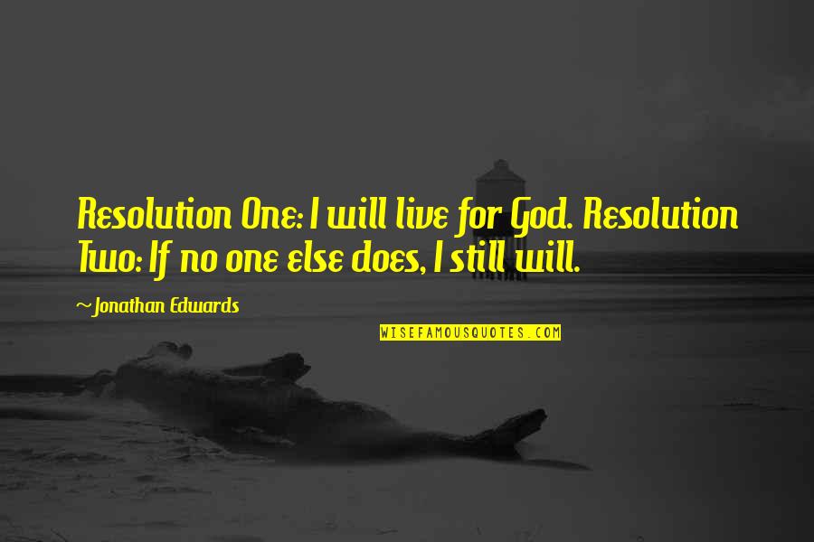 Rumboldswhyke Quotes By Jonathan Edwards: Resolution One: I will live for God. Resolution