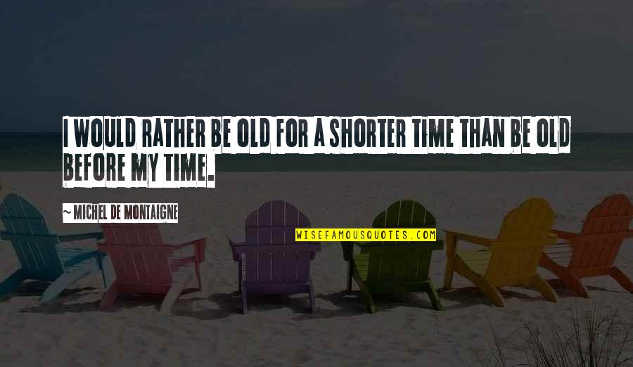 Rumbos Birkenstock Quotes By Michel De Montaigne: I would rather be old for a shorter