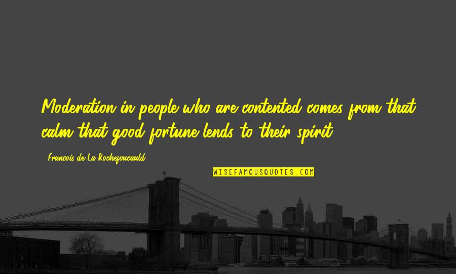 Rumbos Seguros Quotes By Francois De La Rochefoucauld: Moderation in people who are contented comes from Rumbos Seguros Quotes By Francois De La Rochefoucauld: Moderation in people who are contented comes from