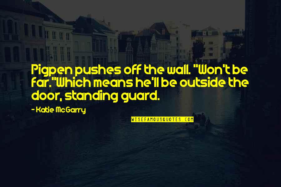 Rumen Quotes By Katie McGarry: Pigpen pushes off the wall. "Won't be far."Which Rumen Quotes By Katie McGarry: Pigpen pushes off the wall. "Won't be far."Which
