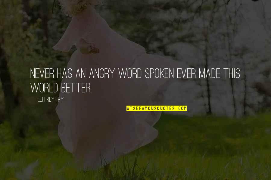 Rumenacka Quotes By Jeffrey Fry: Never has an angry word spoken ever made