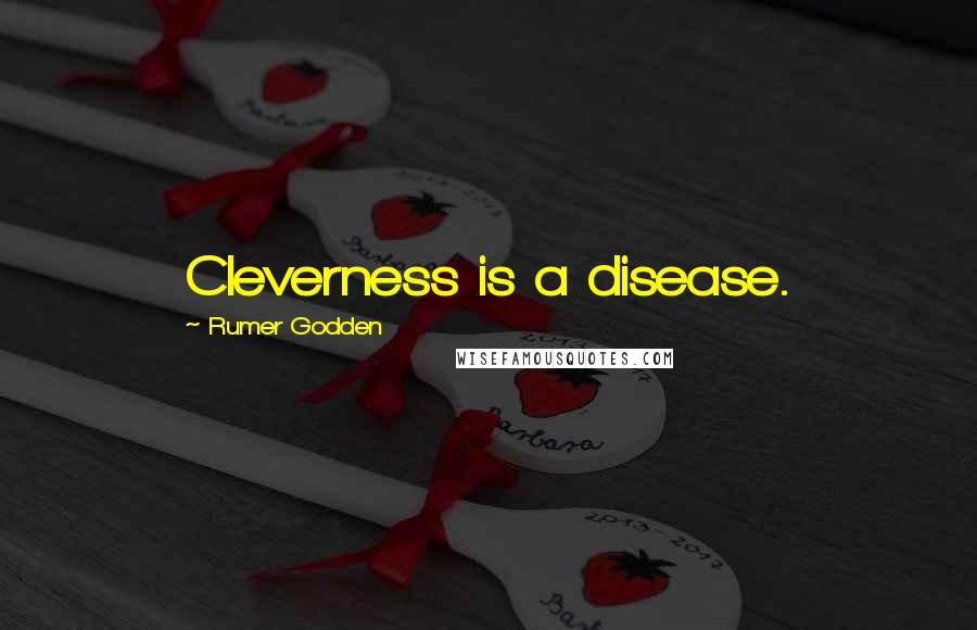 Rumer Godden quotes: Cleverness is a disease.