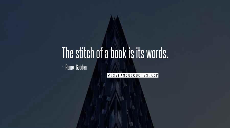 Rumer Godden quotes: The stitch of a book is its words.