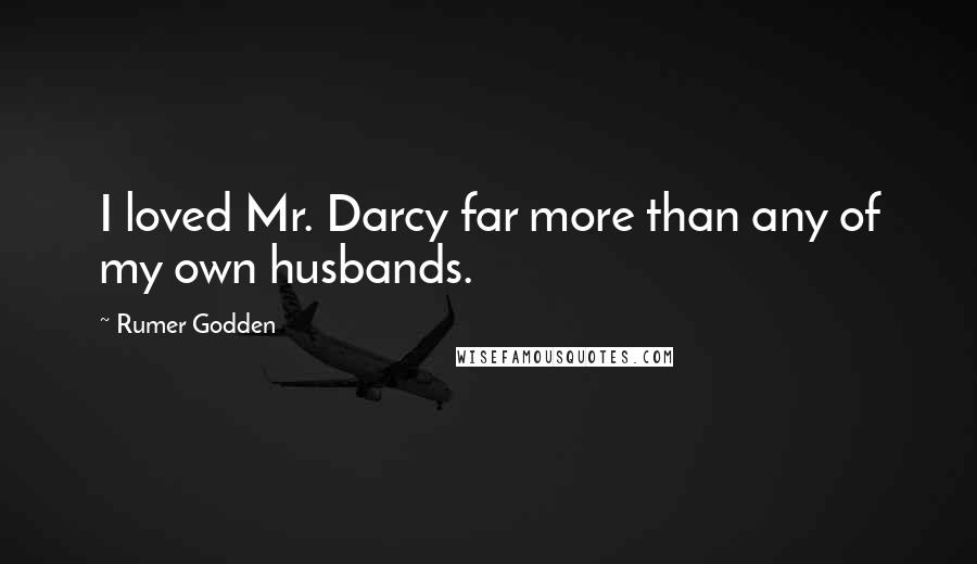 Rumer Godden quotes: I loved Mr. Darcy far more than any of my own husbands.