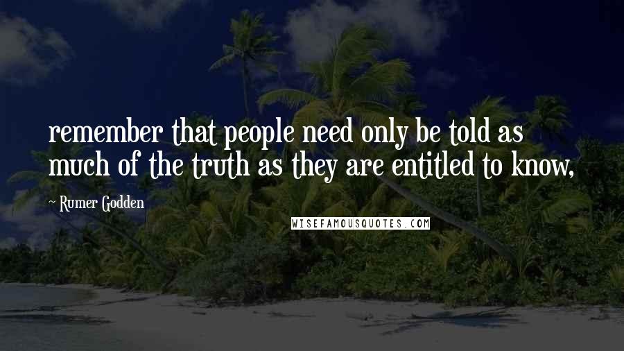 Rumer Godden quotes: remember that people need only be told as much of the truth as they are entitled to know,