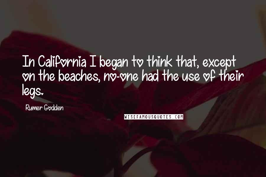 Rumer Godden quotes: In California I began to think that, except on the beaches, no-one had the use of their legs.