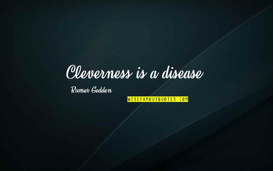 Rumer Godden Quotes By Rumer Godden: Cleverness is a disease. Rumer Godden Quotes By Rumer Godden: Cleverness is a disease.