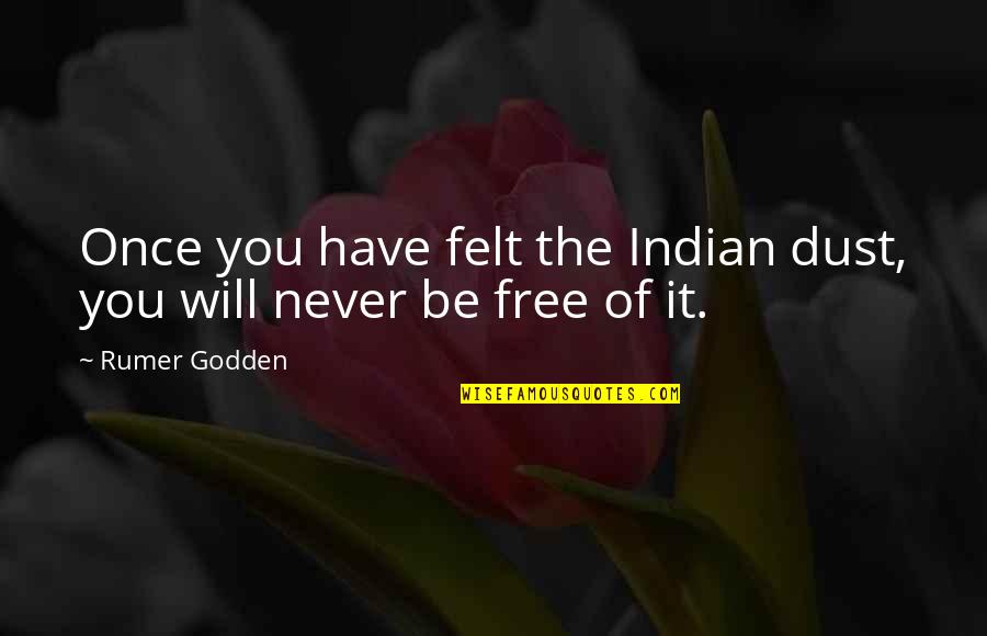 Rumer Godden Quotes By Rumer Godden: Once you have felt the Indian dust, you