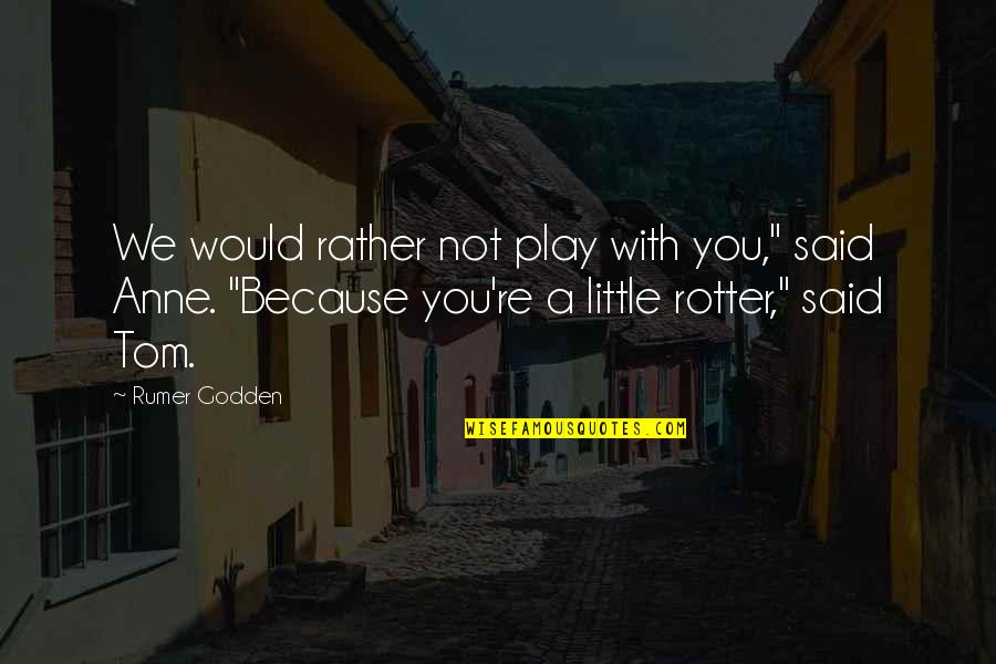 Rumer Godden Quotes By Rumer Godden: We would rather not play with you," said