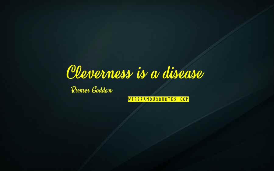 Rumer Quotes By Rumer Godden: Cleverness is a disease. Rumer Quotes By Rumer Godden: Cleverness is a disease.