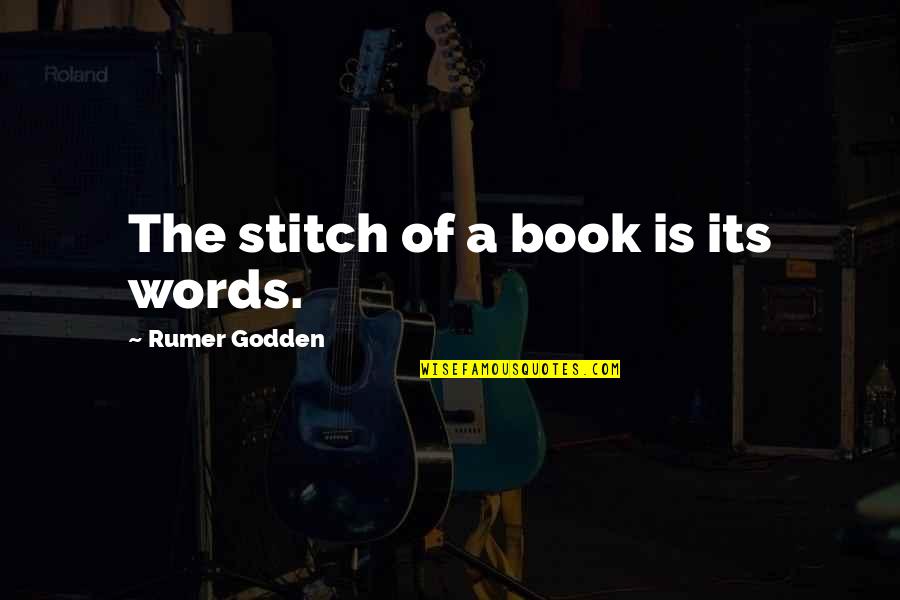 Rumer Quotes By Rumer Godden: The stitch of a book is its words.