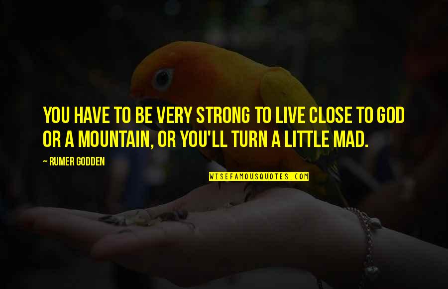 Rumer Quotes By Rumer Godden: You have to be very strong to live Rumer Quotes By Rumer Godden: You have to be very strong to live