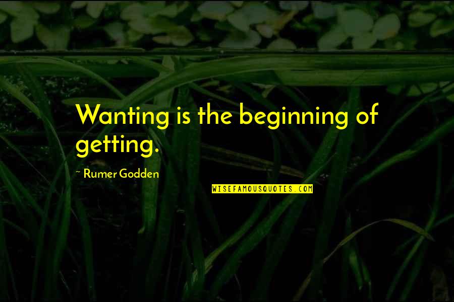 Rumer Quotes By Rumer Godden: Wanting is the beginning of getting.