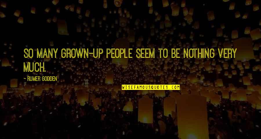 Rumer Quotes By Rumer Godden: So many grown-up people seem to be nothing Rumer Quotes By Rumer Godden: So many grown-up people seem to be nothing