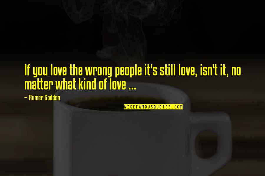 Rumer Quotes By Rumer Godden: If you love the wrong people it's still