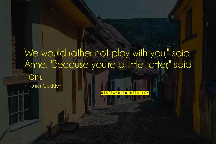 Rumer Quotes By Rumer Godden: We would rather not play with you," said Rumer Quotes By Rumer Godden: We would rather not play with you," said
