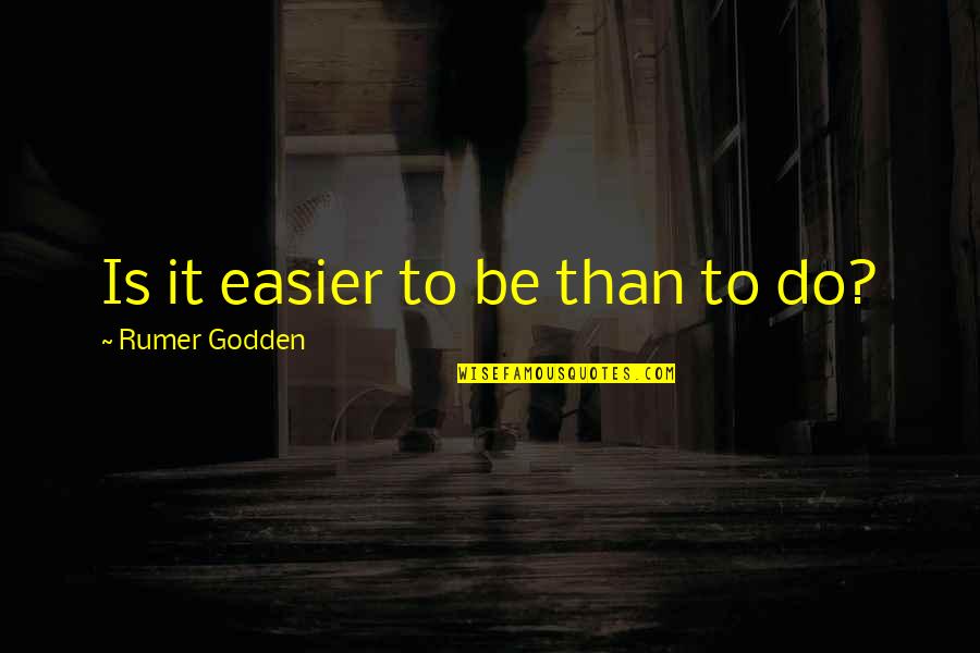 Rumer Quotes By Rumer Godden: Is it easier to be than to do? Rumer Quotes By Rumer Godden: Is it easier to be than to do?