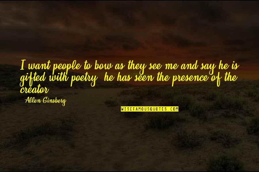 Rumerywoods Quotes By Allen Ginsberg: I want people to bow as they see Rumerywoods Quotes By Allen Ginsberg: I want people to bow as they see