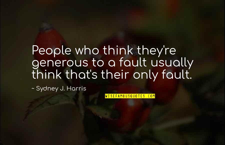 Rumesh Kodikara Quotes By Sydney J. Harris: People who think they're generous to a fault