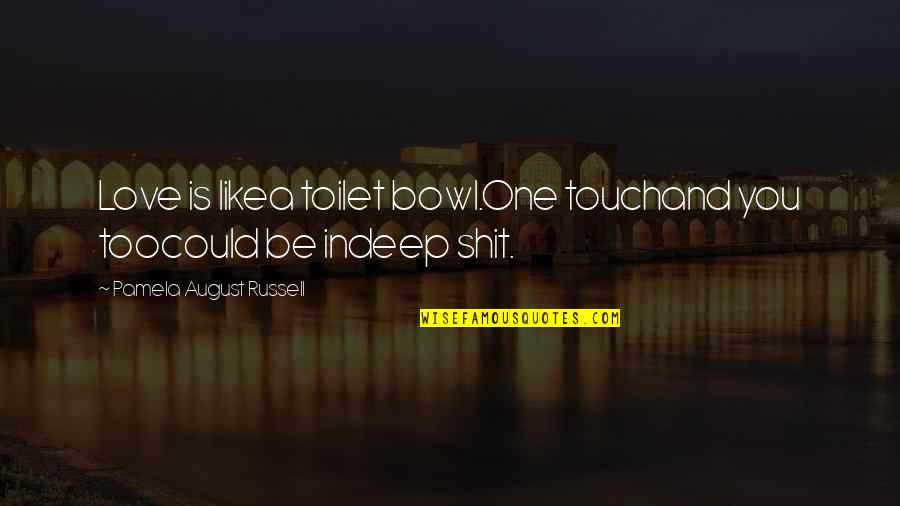 Rumeur Lanvin Quotes By Pamela August Russell: Love is likea toilet bowl.One touchand you toocould Rumeur Lanvin Quotes By Pamela August Russell: Love is likea toilet bowl.One touchand you toocould