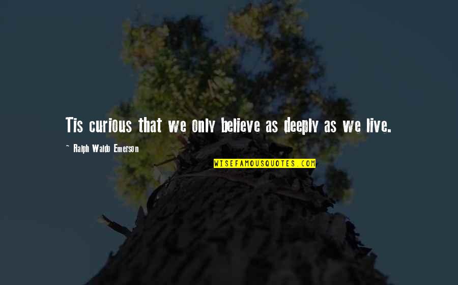 Rumeurs Dabidjan Quotes By Ralph Waldo Emerson: Tis curious that we only believe as deeply Rumeurs Dabidjan Quotes By Ralph Waldo Emerson: Tis curious that we only believe as deeply