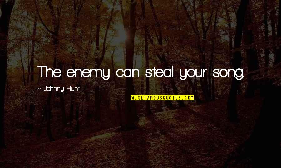 Rumfelts Television Quotes By Johnny Hunt: The enemy can steal your song. Rumfelts Television Quotes By Johnny Hunt: The enemy can steal your song.