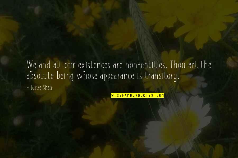 Rumi Art Quotes By Idries Shah: We and all our existences are non-entities. Thou