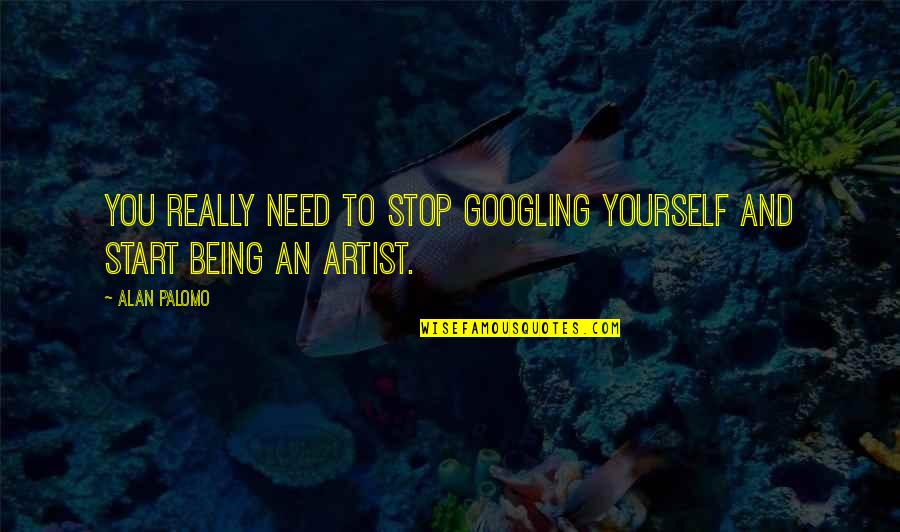 Rumi Authentic Quotes By Alan Palomo: You really need to stop Googling yourself and
