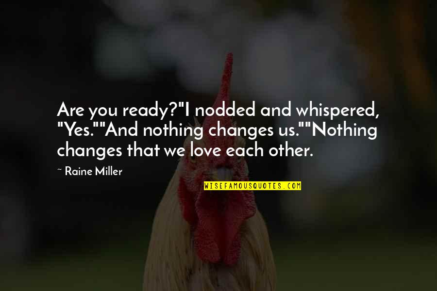 Rumi Biography Quotes By Raine Miller: Are you ready?"I nodded and whispered, "Yes.""And nothing Rumi Biography Quotes By Raine Miller: Are you ready?"I nodded and whispered, "Yes.""And nothing