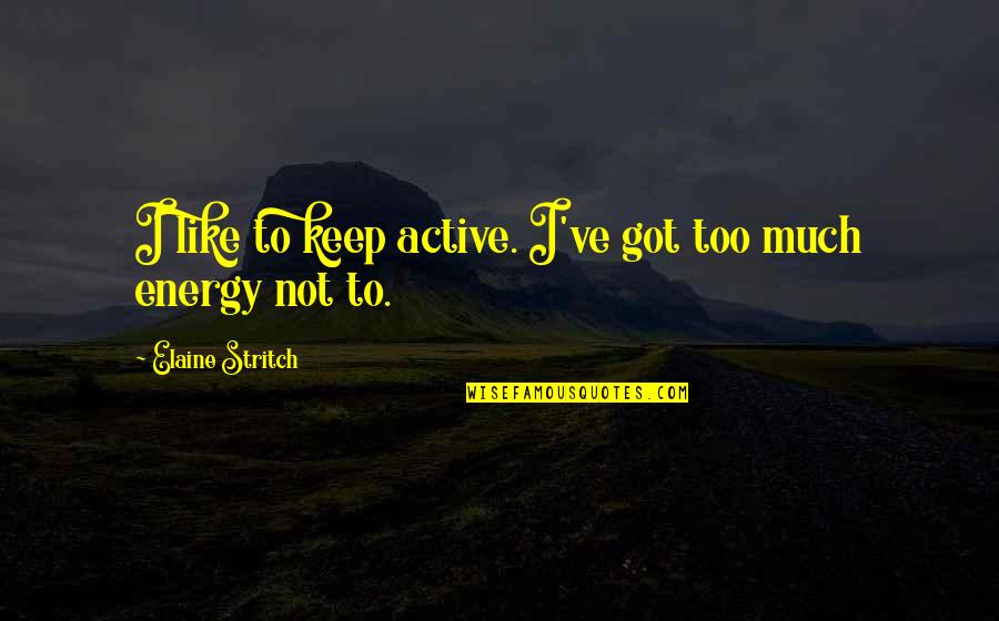Rumi Daylight Quotes By Elaine Stritch: I like to keep active. I've got too Rumi Daylight Quotes By Elaine Stritch: I like to keep active. I've got too