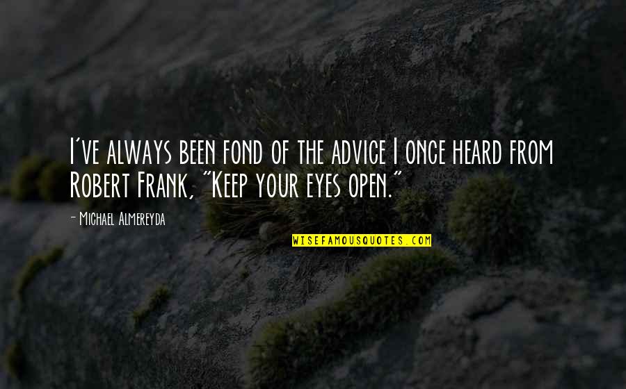 Rumi Daylight Quotes By Michael Almereyda: I've always been fond of the advice I Rumi Daylight Quotes By Michael Almereyda: I've always been fond of the advice I